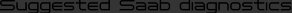 Suggested Saab diagnostics